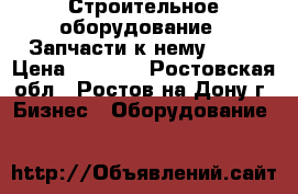 Строительное оборудование ! Запчасти к нему !!!! › Цена ­ 3 500 - Ростовская обл., Ростов-на-Дону г. Бизнес » Оборудование   